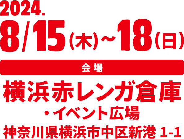 2024年8月15日(木)〜18日(日) 会場 横浜赤レンガ倉庫・イベント広場 神奈川県横浜市中区新港1-1